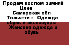 Продам костюм зимний › Цена ­ 3 500 - Самарская обл., Тольятти г. Одежда, обувь и аксессуары » Женская одежда и обувь   